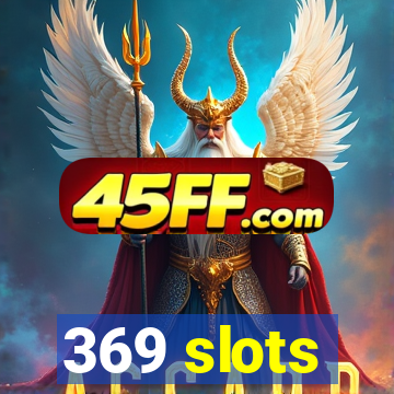 369 slots
